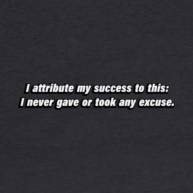 I attribute my success to this I never gave or took any excuse by BL4CK&WH1TE 